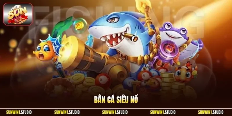 Bắn cá siêu nổ