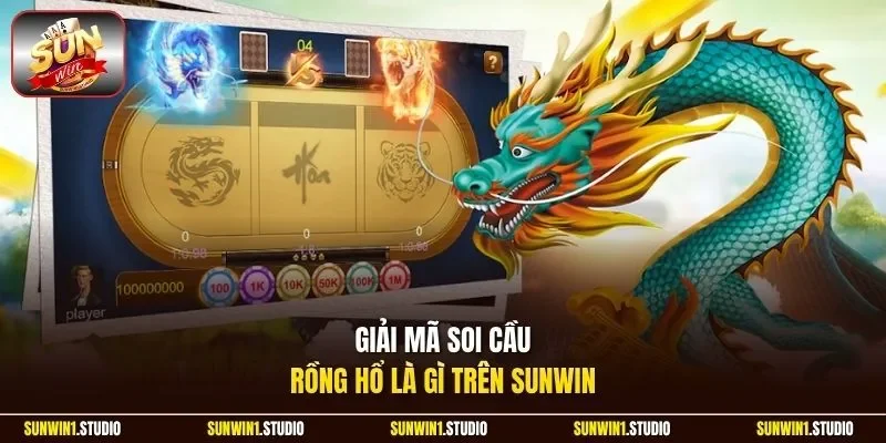 Giải mã soi cầu Rồng Hổ là gì trên Sunwin