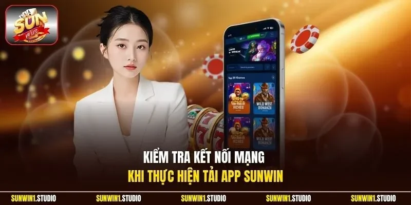 Kiểm tra kết nối mạng khi thực hiện tải app Sunwin