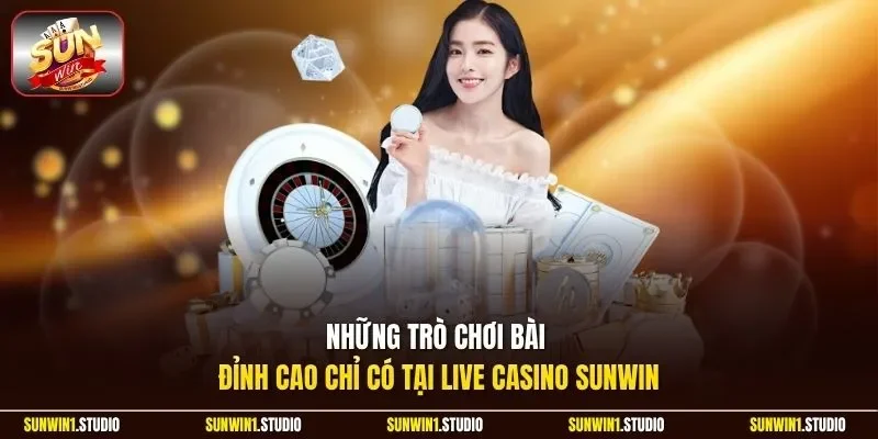 Những trò chơi bài đỉnh cao chỉ có tại live casino Sunwin