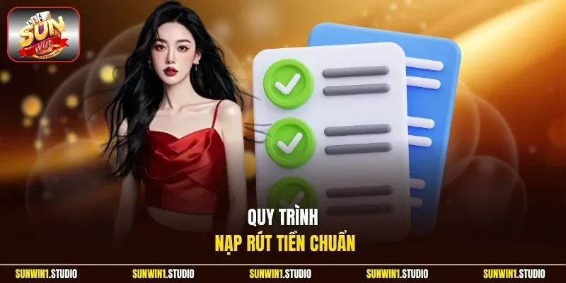 Quy trình nạp rút tiền chuẩn