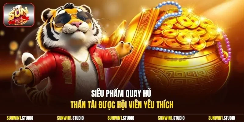 Siêu phẩm quay hũ Thần Tài được hội viên yêu thích