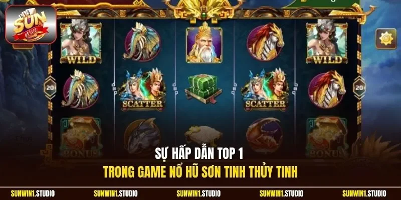 Sự hấp dẫn top 1 trong game nổ hũ Sơn Tinh Thủy Tinh