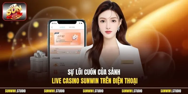 Sự lôi cuốn của sảnh live casino Sunwin trên điện thoại