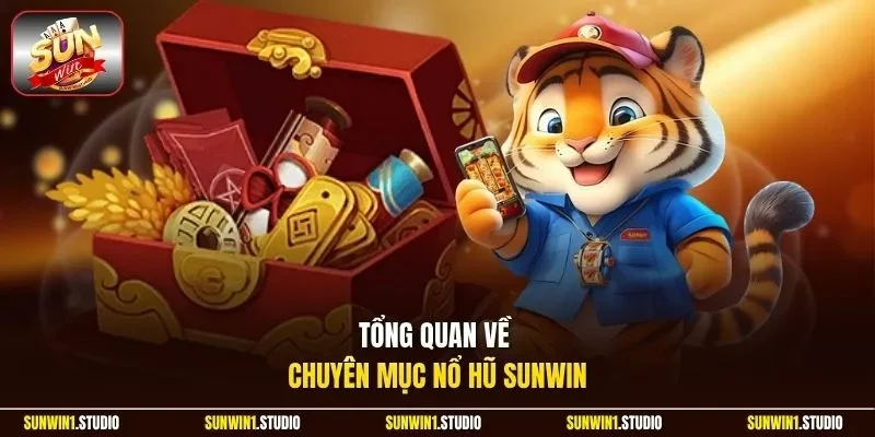 Tổng quan về chuyên mục nổ hũ Sunwin