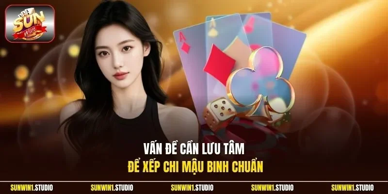 Vấn đề cần lưu tâm để xếp chi Mậu Binh chuẩn